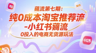 薅流第七期：纯0成本淘宝推荐流-小红书薅流最新版目，0投入的电商无货源玩法(附赠往期)-87创业网