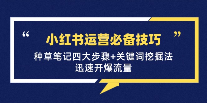 小红书运营必备技巧，种草笔记四大步骤+关键词挖掘法：迅速开爆流量-87创业网