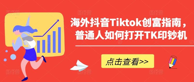 海外抖音Tiktok创富指南，普通人如何打开TK印钞机-87创业网