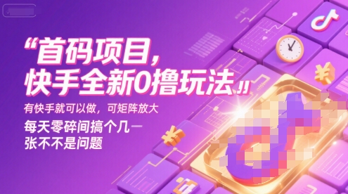 首码项目，快手全新0撸玩法，有快手就可以做，可矩阵放大，每天零碎时间搞个几张不是问题【揭秘】-87创业网