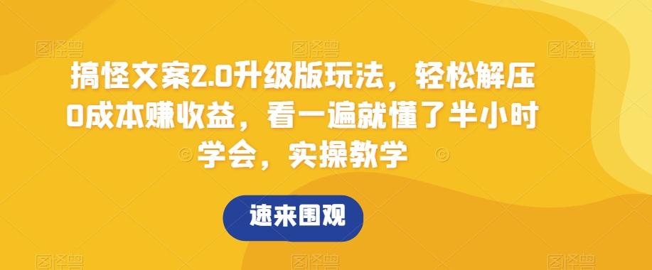 搞怪文案2.0升级版玩法，轻松解压0成本赚收益，看一遍就懂了半小时学会，实操教学【揭秘】-87创业网