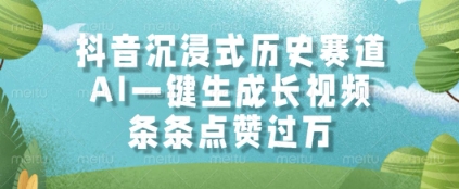 抖音沉浸式历史赛道，AI一键生成长视频，条条点赞过W【揭秘】-87创业网