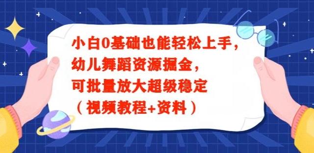 小白0基础也能轻松上手，幼儿舞蹈资源掘金，可批量放大超级稳定（视频教程+资料）-87创业网