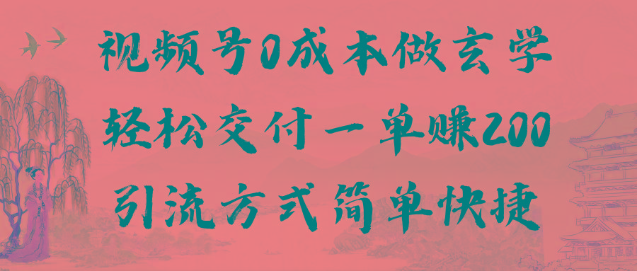 视频号0成本做玄学轻松交付一单赚200引流方式简单快捷(教程+软件)-87创业网