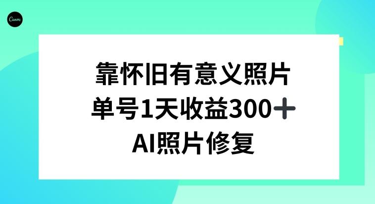 AI照片修复，靠怀旧有意义的照片，一天收益300+-87创业网