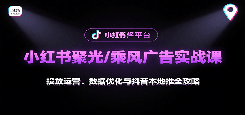 小红书聚光/乘风广告实战课：投放运营、数据优化与抖音本地推全攻略-87创业网