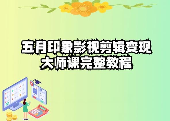 五自印象影视剪辑变现大师课完整教程-87创业网