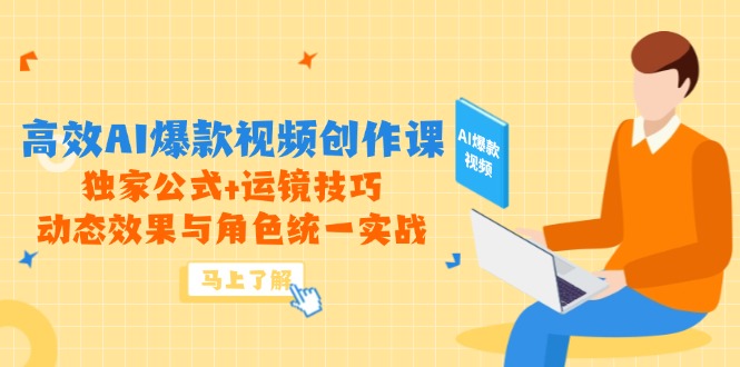 高效AI爆款视频创作课，独家公式+运镜技巧，动态效果与角色统一实战-87创业网