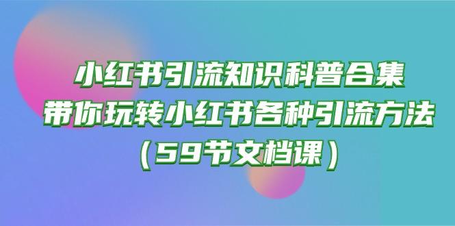 小红书引流知识科普合集，带你玩转小红书各种引流方法(59节文档课-87创业网