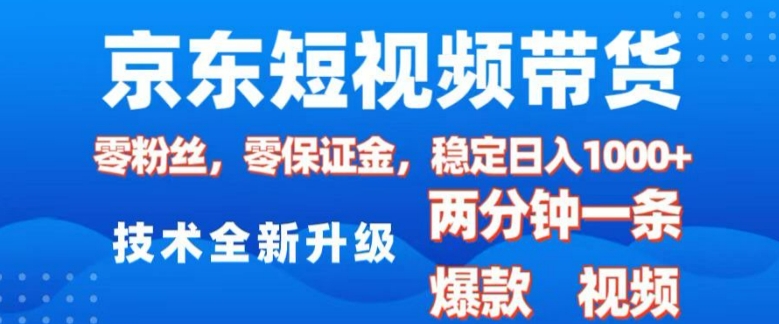 京东短视频带货，2025火爆项目，0粉丝，0保证金，操作简单，2分钟一条原创视频，日入1k【揭秘】-87创业网