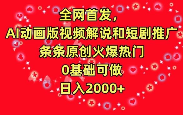 全网首发，AI动画版视频解说和短剧推广，条条原创火爆热门，0基础可做，日入2000+【揭秘】-87创业网