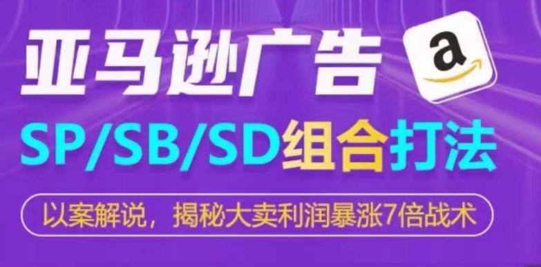 亚马逊SP/SB/SD广告组合打法，揭秘大卖利润暴涨7倍战术-87创业网