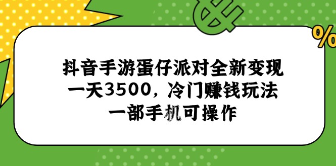 抖音手游蛋仔派对全新变现，一天3500，冷门赚钱玩法，一部手机可操作-87创业网