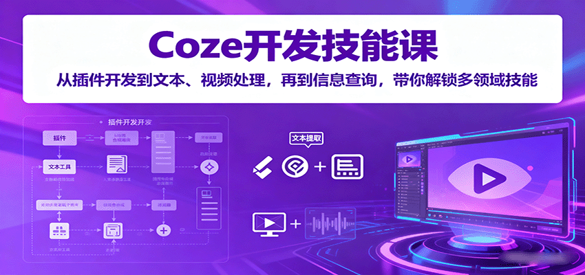 Coze开发技能课：从插件开发到文本、视频处理，再到信息查询，带你解锁多领域技能-87创业网