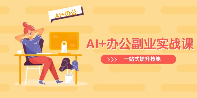 AI+办公副业实战课：从Excel到PPT，从行业分析到视频制作，一站式提升技能-87创业网