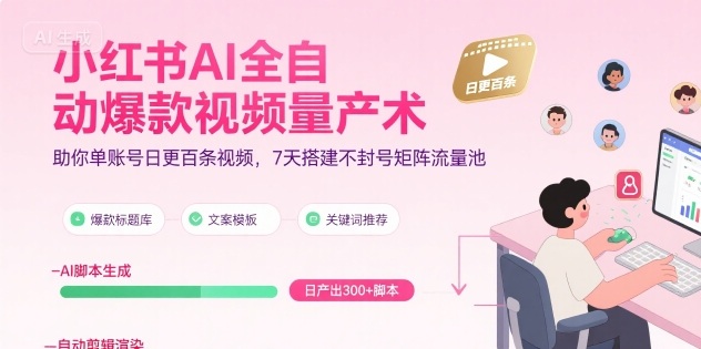 小红书AI全自动爆款视频量产术，助你单账号日更百条视频，7天搭建不封号矩阵流量池-87创业网