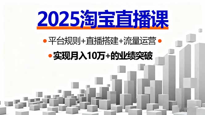 2025淘宝直播课，平台规则+直播搭建+流量运营，首播GMV破3万-87创业网