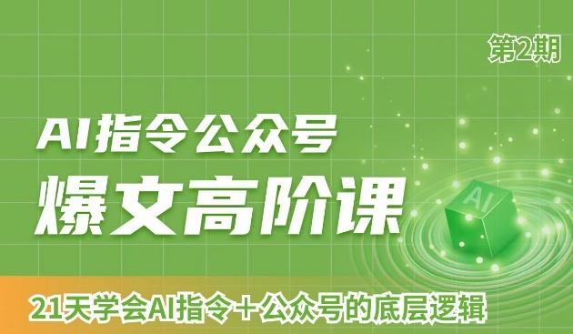 AI指令公众号爆文高阶课第2期，21天字会AI指令+公众号的底层逻辑-87创业网