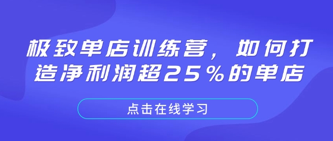 极致单店训练营，如何打造净利润超25%的单店-87创业网