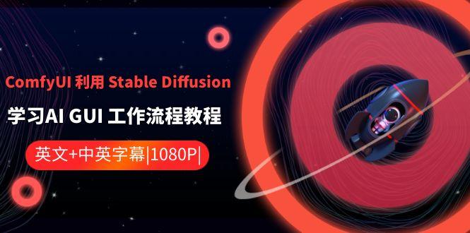 ComfyUI利用Stable Diffusion学习AI GUI工作流程教程-中英字幕-87创业网