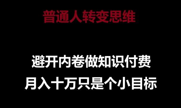 普通人转变思维，避开内卷做知识付费，月入十万只是一个小目标【揭秘】-87创业网