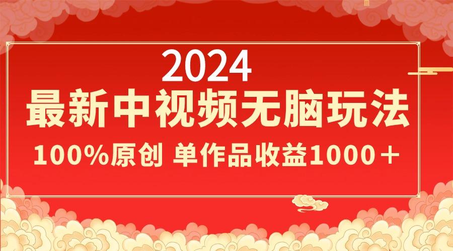 2024最新中视频无脑玩法，作品制作简单，100%原创，单作品收益1000＋-87创业网