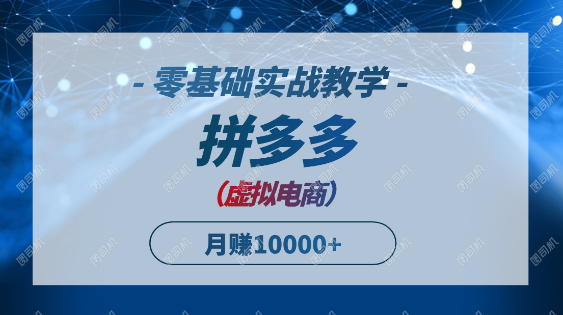 拼多多虚拟电商，零基础实战教学，快速打爆商品，新手也能月入10000+-87创业网