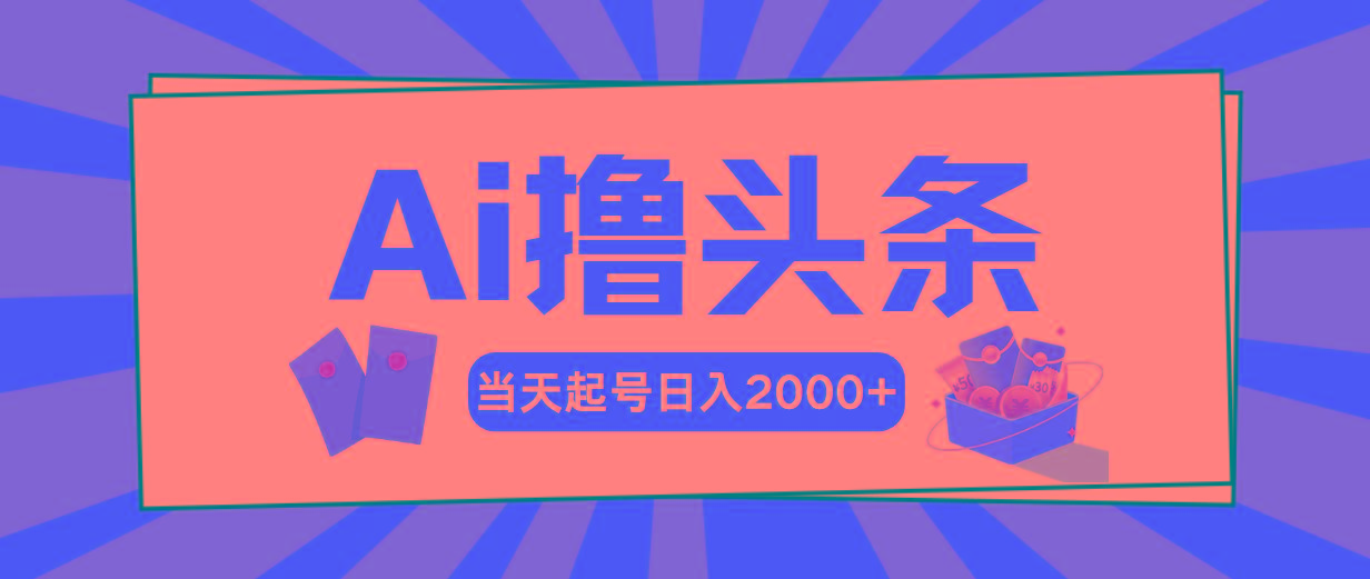 Ai撸头条，当天起号，第二天见收益，日入2000+-87创业网