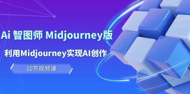 (10066期)玩赚Ai 智图师 Midjourney版：利用Midjourney实现AI创作及变现(10节课)-87创业网