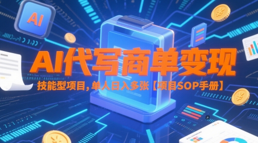 AI代写商单变现，技能型项目，单人日入多张 【项目SOP手册】-87创业网