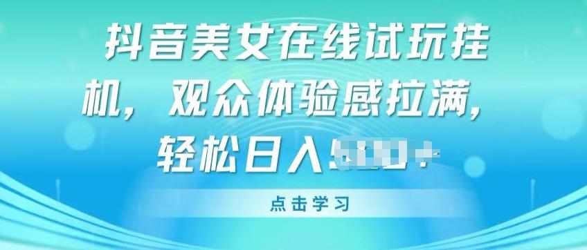 抖音美女在线试玩挂JI，观众体验感拉满，实现轻松变现【揭秘】-87创业网