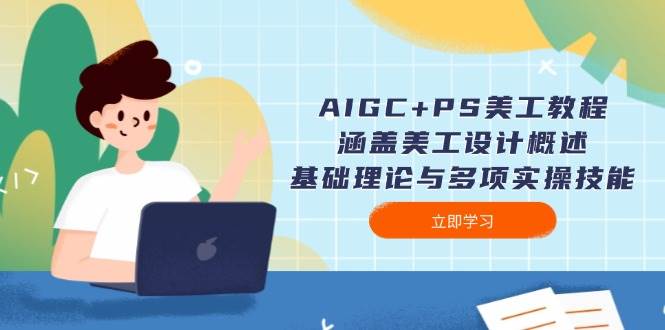 AIGC+PS美工教程：涵盖美工设计概述、基础理论与多项实操技能-87创业网