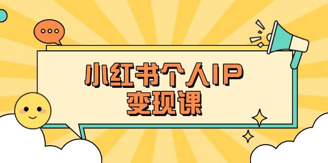 小红书个人变现课：精准人设定位+爆款选题拆解，教你打造百万流量账号秘籍-87创业网
