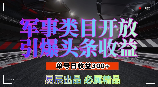 军事类目开放引爆头条收益，单号日入3张，新手也能轻松实现收益暴涨【揭秘】-87创业网