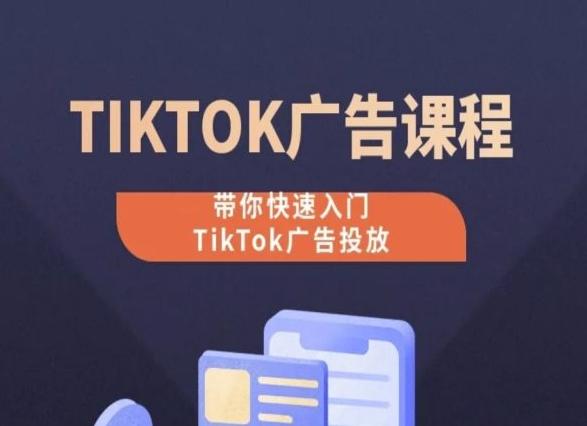 TikTok广告投放课程，从0-1实操课，带你快速入门TikTok广告投放-87创业网