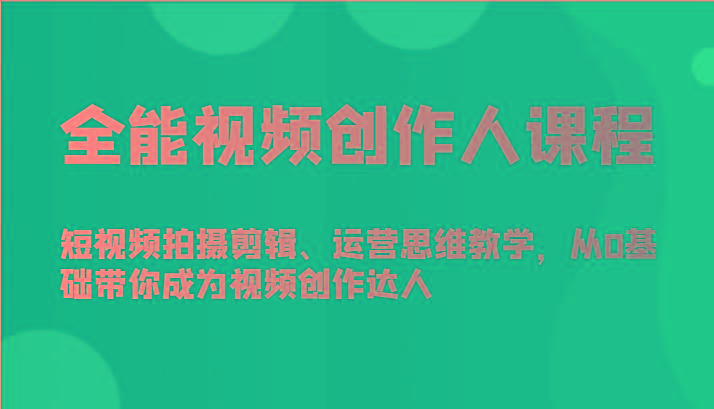 全能视频创作人课程-短视频拍摄剪辑、运营思维教学，从0基础带你成为视频创作达人-87创业网