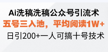 Ai洗稿洗稿公众号引流术，五号三入池，平均阅读1W+，日引200+一人可搞…-87创业网