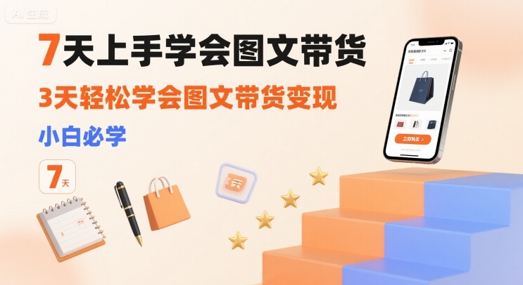 7天上手学会图文带货，3天轻松学会图文带货变现，小白必学-87创业网