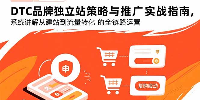 DTC品牌独立站策略与推广实战指南，系统讲解从建站到流量转化的全链路运营-87创业网