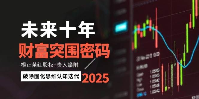 未来十年财富突围密码：根正苗红股权+贵人攀附，破除固化思维认知迭代-87创业网