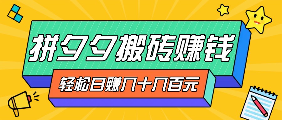 拼夕夕搬砖零撸新手小白可做，三重获利稳稳变现，无脑操作日入几十几百元-87创业网