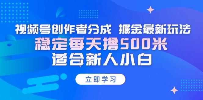 【蓝海项目】视频号创作者分成 掘金最新玩法 稳定每天撸500米 适合新人小白-87创业网