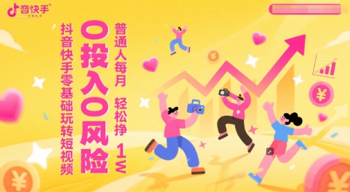 抖音快手零基础玩转短视频，0投入0风险，普通人每月轻松挣1W-87创业网