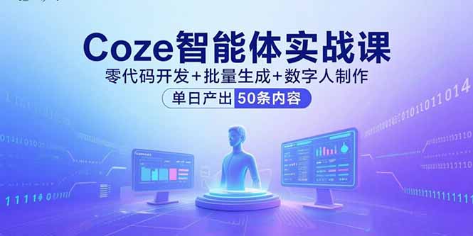 Coze智能体实战课，零代码开发+批量生成+数字人制作，单日产出50条内容-87创业网