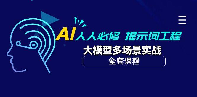 (10047期)AI 人人必修-提示词工程+大模型多场景实战(全套课程)-87创业网