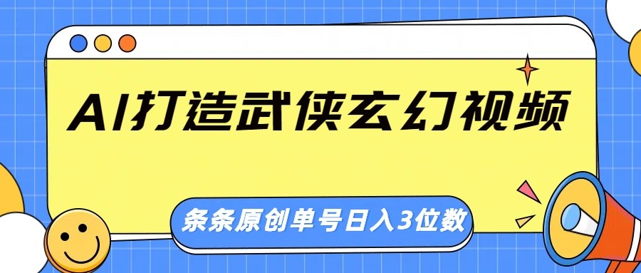 AI打造武侠玄幻视频，条条原创、画风惊艳，单号轻松日入三位数-87创业网