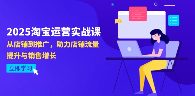 2025淘宝运营实战课-4月更新：从店铺到推广，助力店铺流量提升与销售增长-87创业网