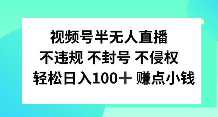 视频号半无人直播，不违规不封号，轻松日入100+【揭秘】-87创业网