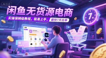 闲鱼无货源电商，实操保姆级教程，极易上手，最快7天出单-87创业网