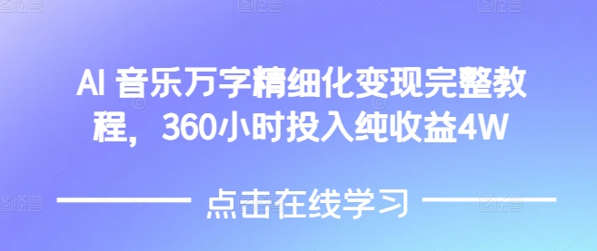 AI音乐精细化变现完整教程，360小时投入纯收益4W-87创业网